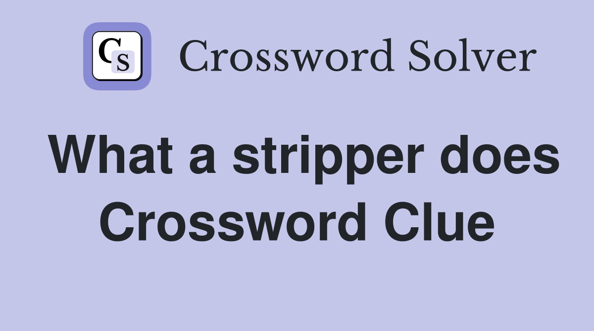 What a stripper does Crossword Clue