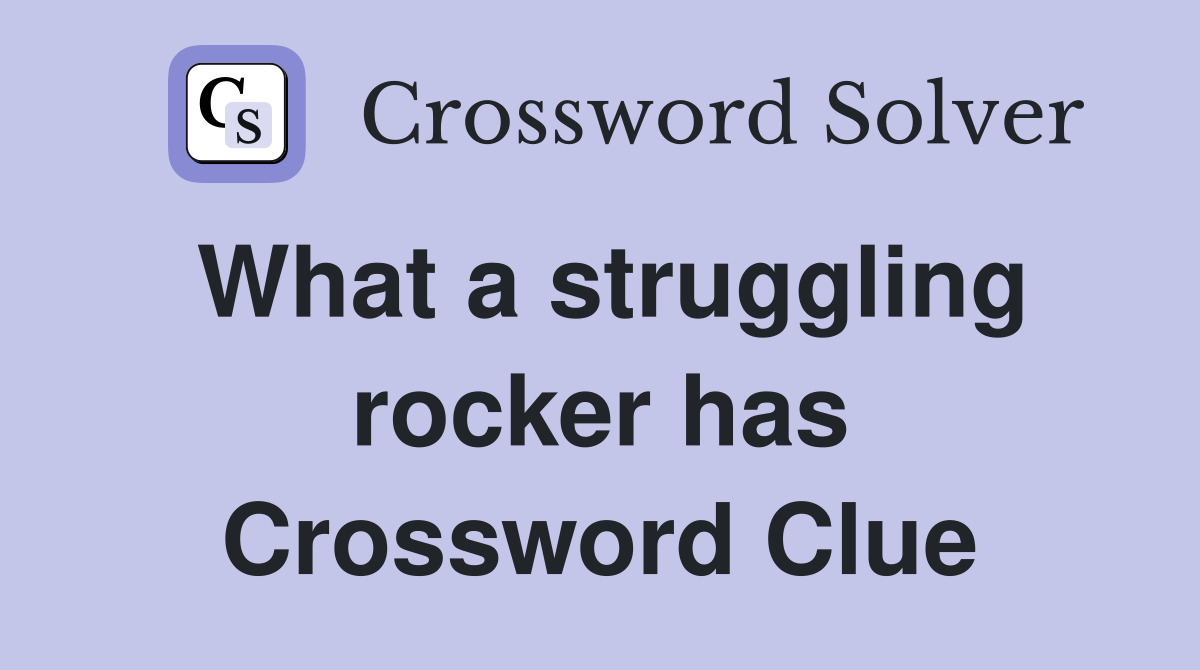 What a struggling rocker has Crossword Clue