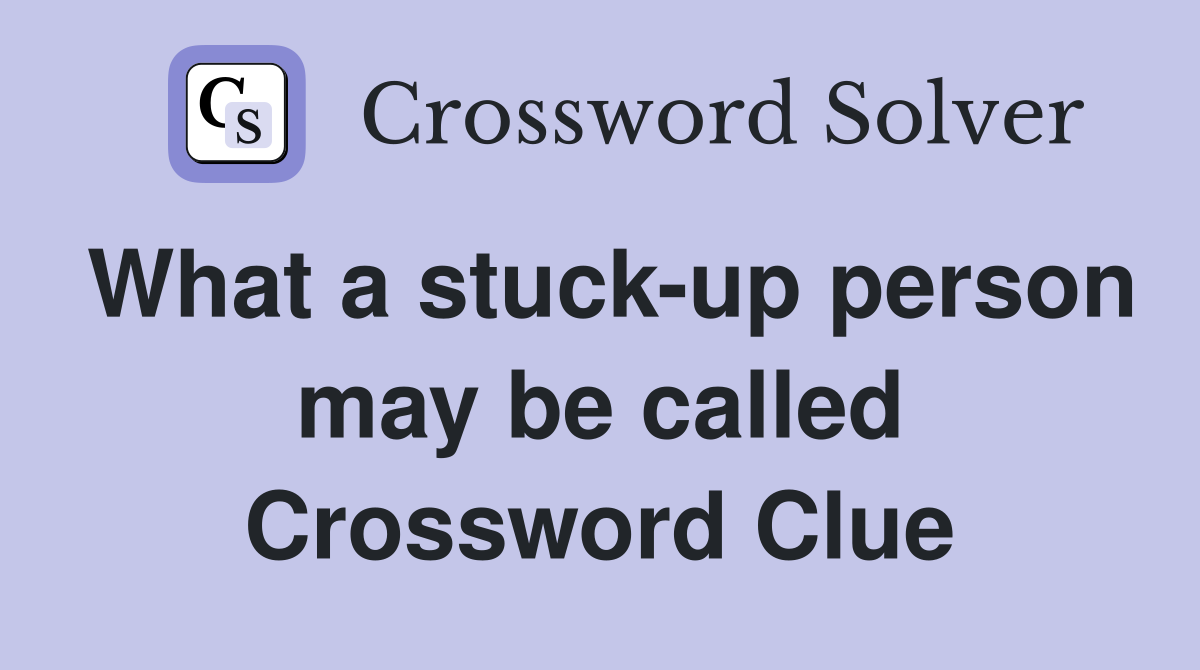 What a stuck-up person may be called Crossword Clue