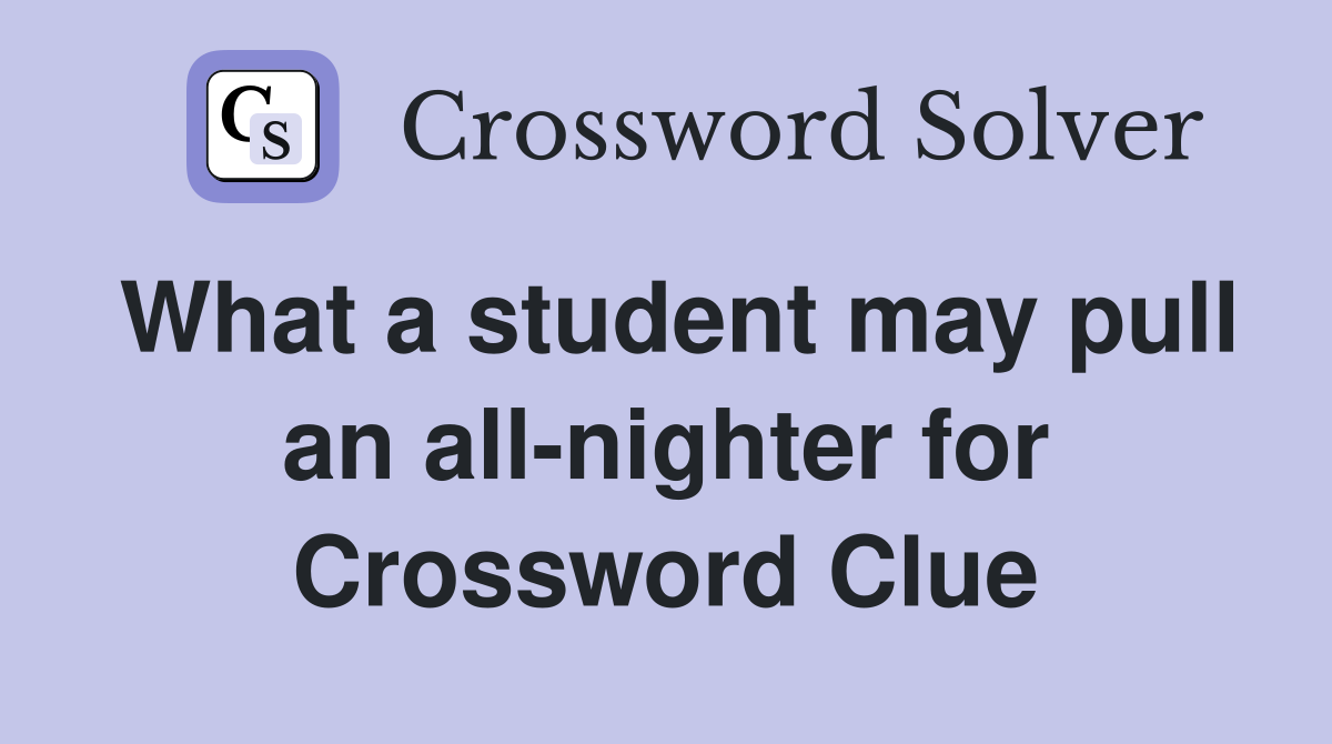 What a student may pull an all-nighter for Crossword Clue