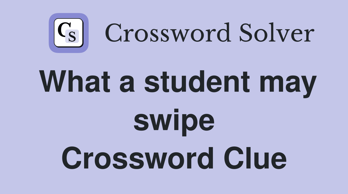 What a student may swipe Crossword Clue