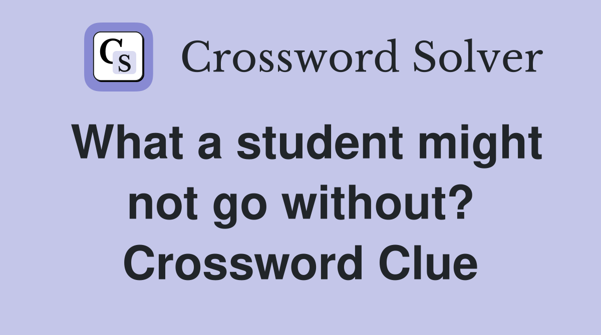 What a student might not go without? Crossword Clue