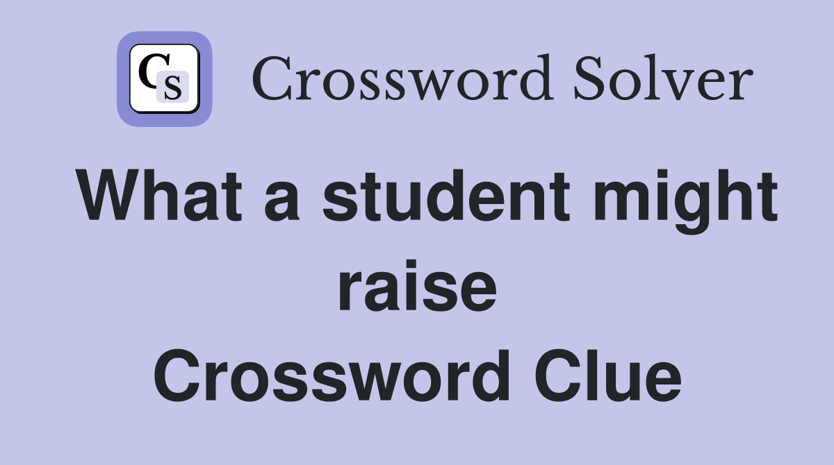 What a student might raise Crossword Clue