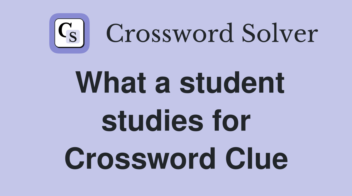 What a student studies for Crossword Clue