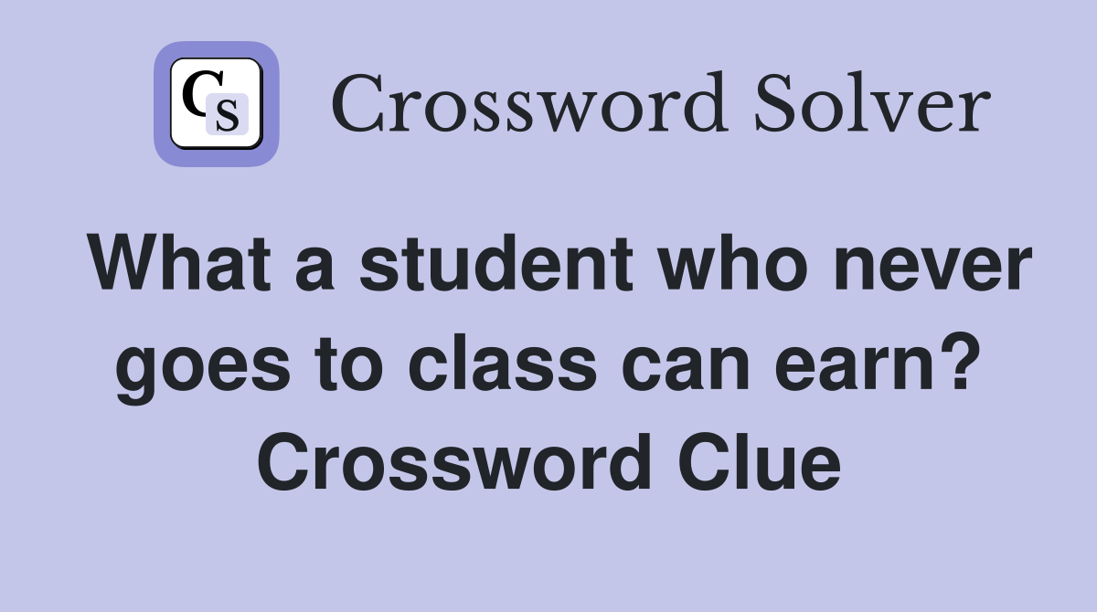 What a student who never goes to class can earn? Crossword Clue