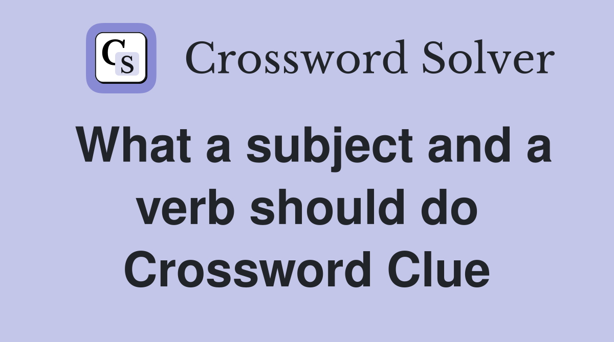 What a subject and a verb should do Crossword Clue