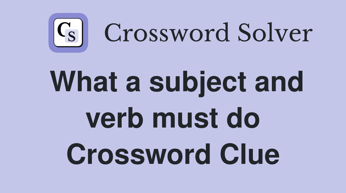 What a subject and verb must do Crossword Clue