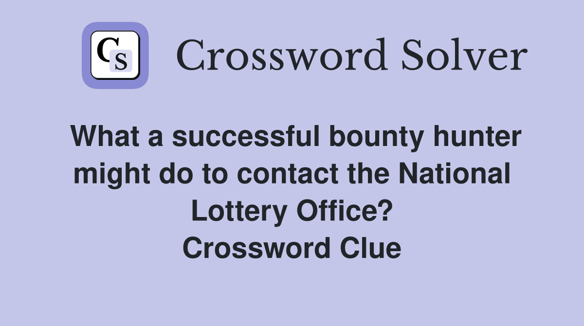 What a successful bounty hunter might do to contact the National Lottery Office? Crossword Clue