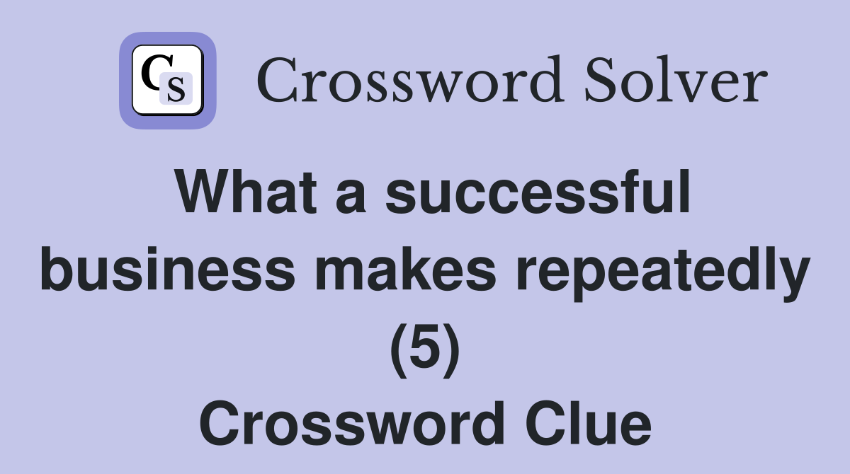 What a successful business makes repeatedly (5) Crossword Clue