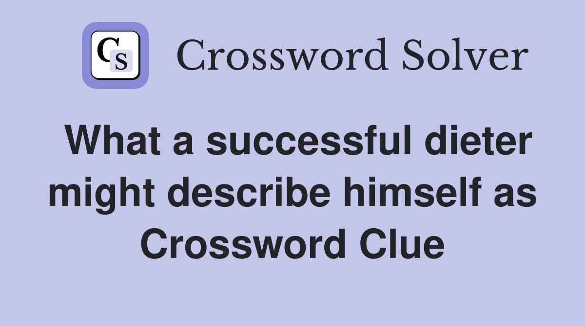 What a successful dieter might describe himself as Crossword Clue