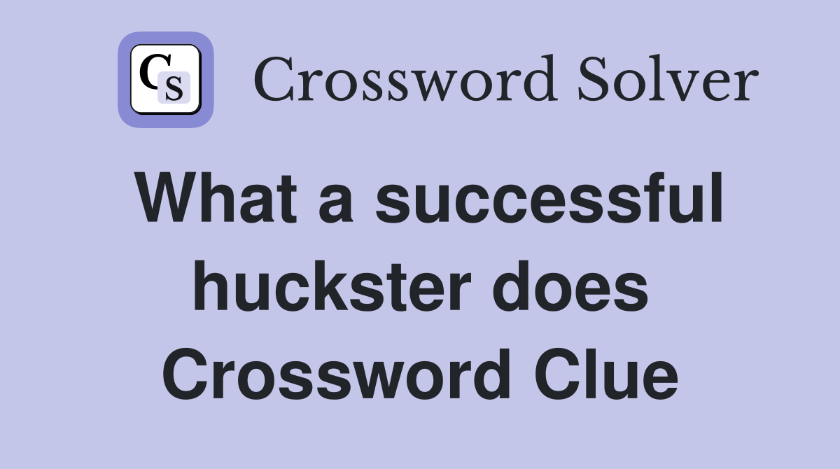 What a successful huckster does Crossword Clue