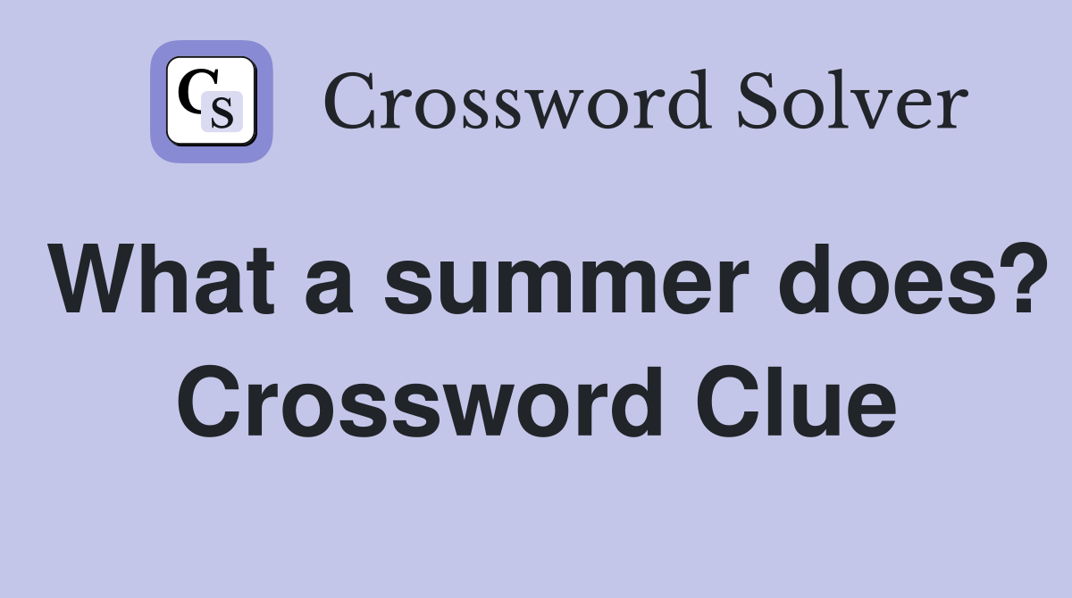 What a summer does? Crossword Clue