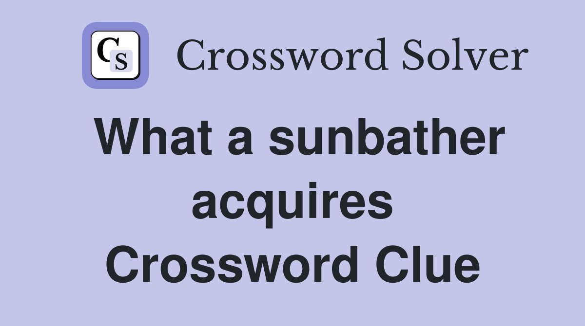 What a sunbather acquires Crossword Clue