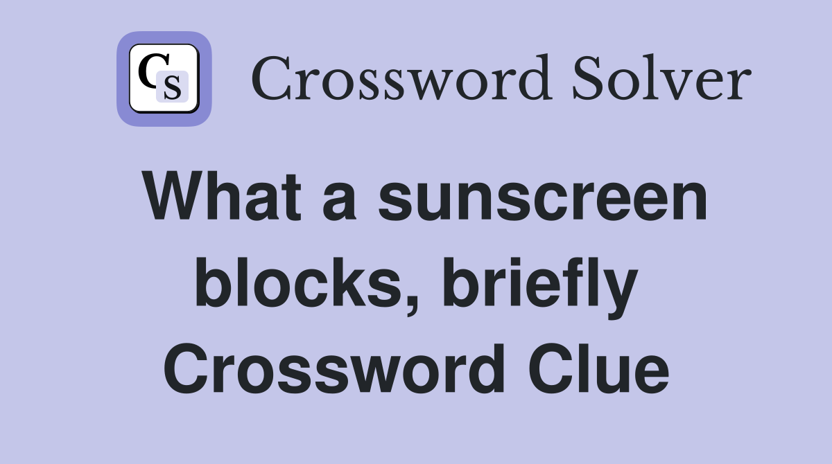 What a sunscreen blocks, briefly Crossword Clue