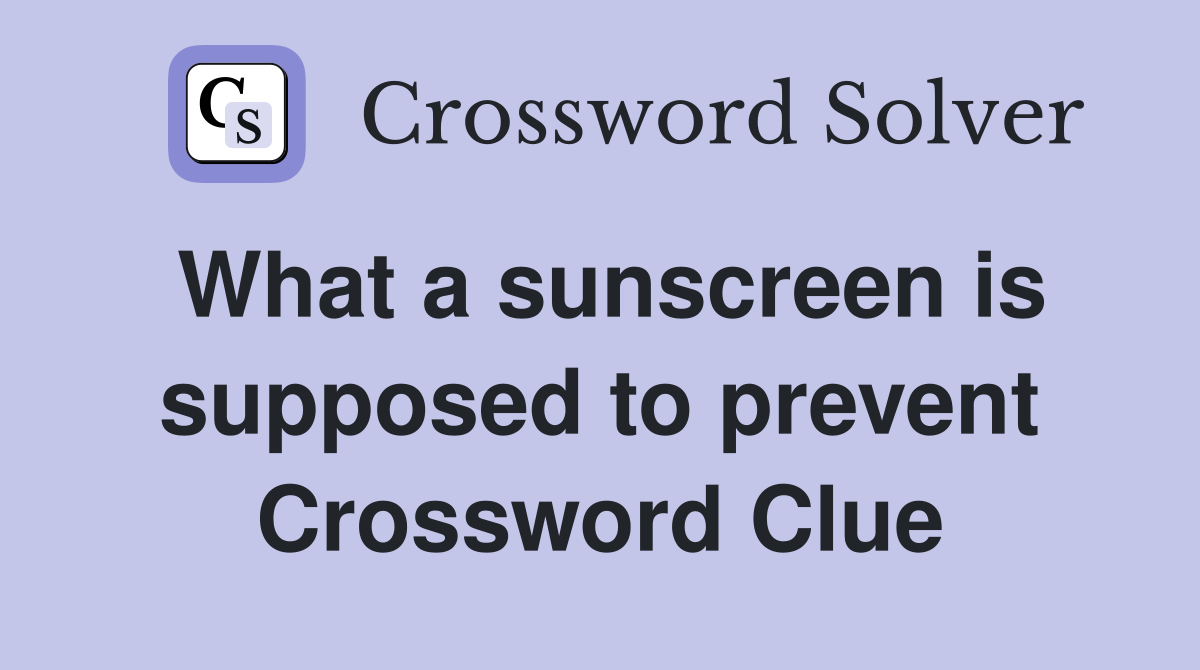 What a sunscreen is supposed to prevent Crossword Clue