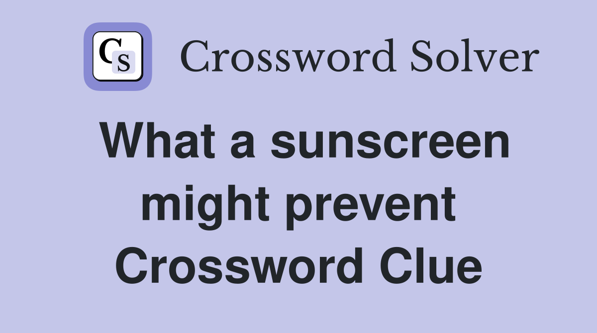What a sunscreen might prevent Crossword Clue