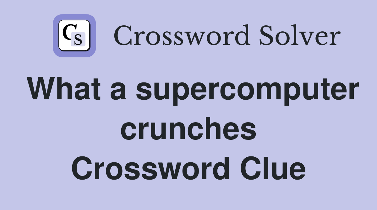 What a supercomputer crunches Crossword Clue