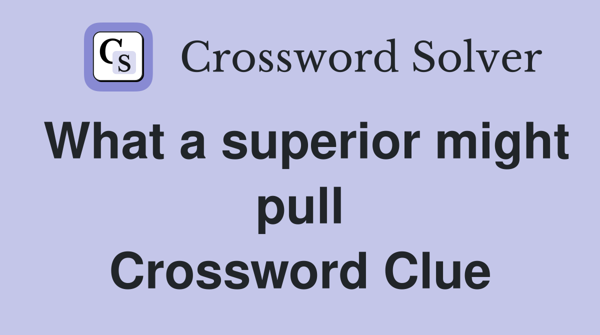 What a superior might pull Crossword Clue
