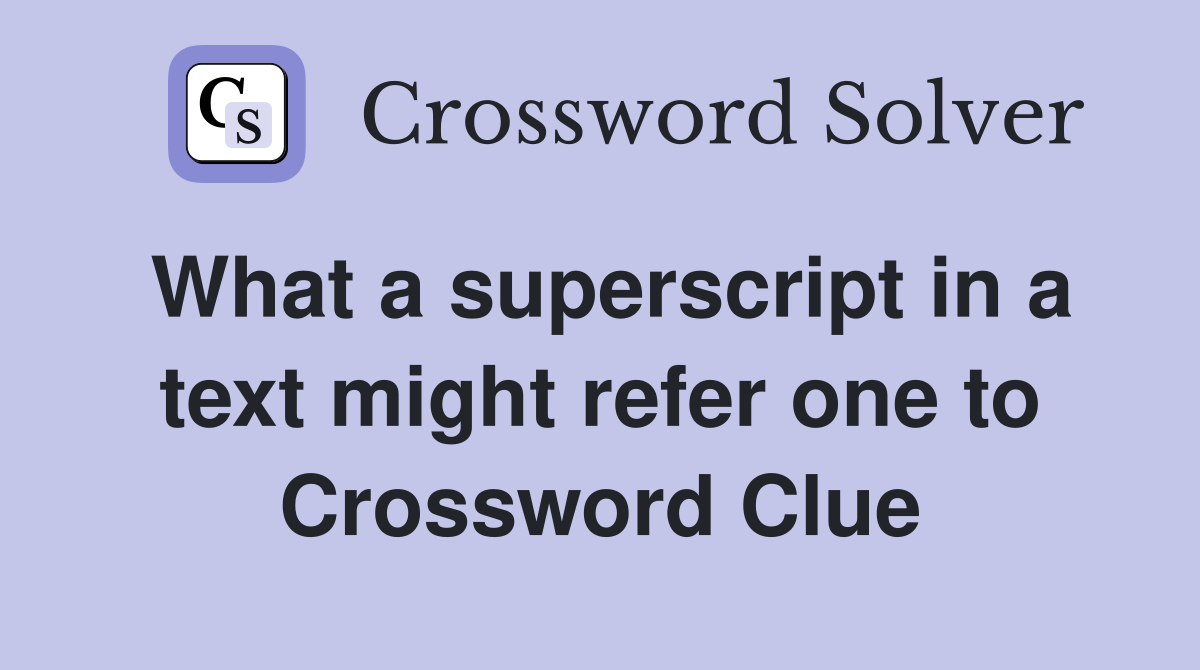 What a superscript in a text might refer one to Crossword Clue