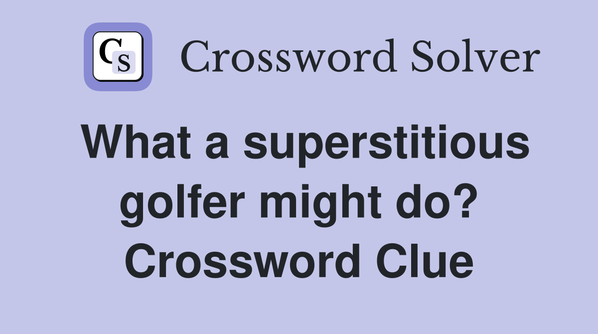 What a superstitious golfer might do? Crossword Clue