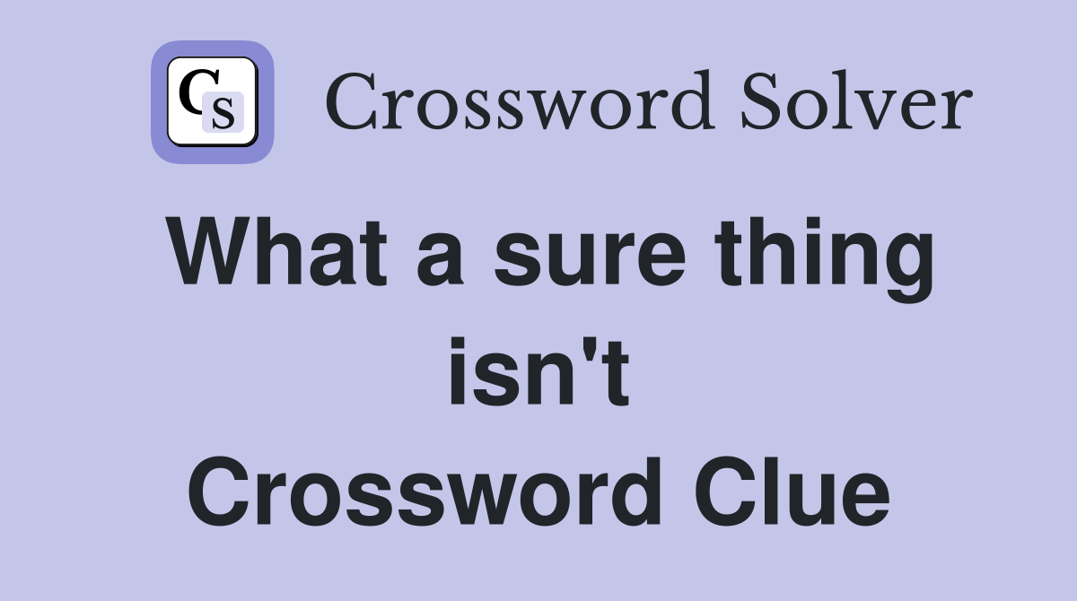 What a sure thing isn't Crossword Clue