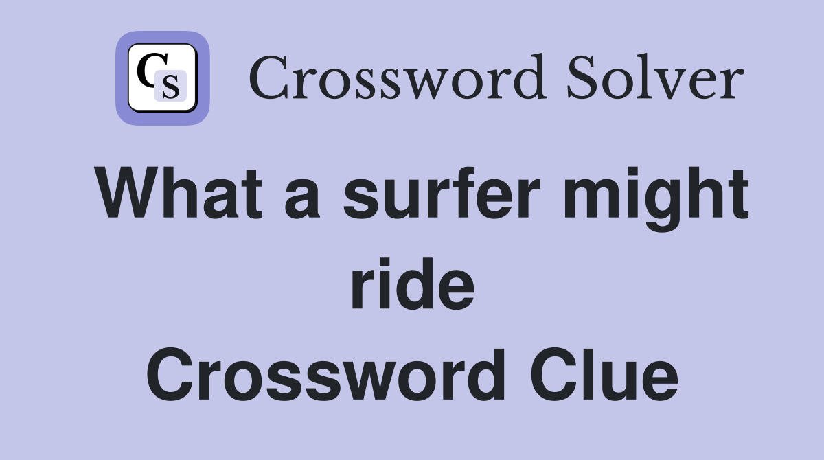What a surfer might ride Crossword Clue