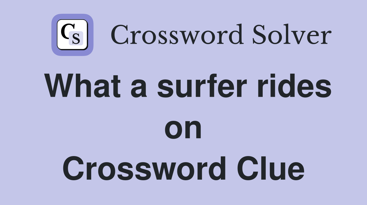 What a surfer rides on Crossword Clue