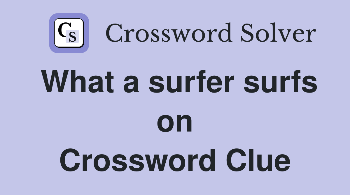 What a surfer surfs on Crossword Clue