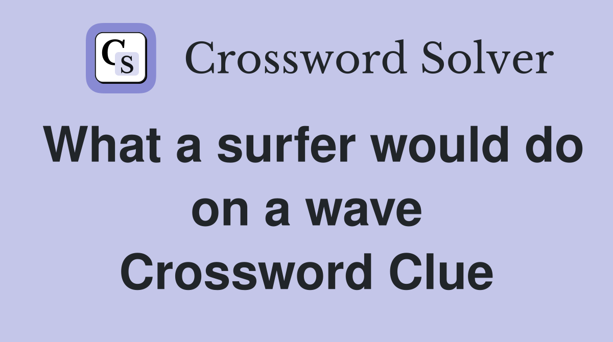 What a surfer would do on a wave Crossword Clue
