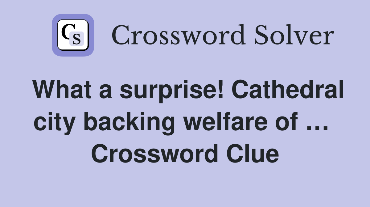 What a surprise! Cathedral city backing welfare of …  Crossword Clue