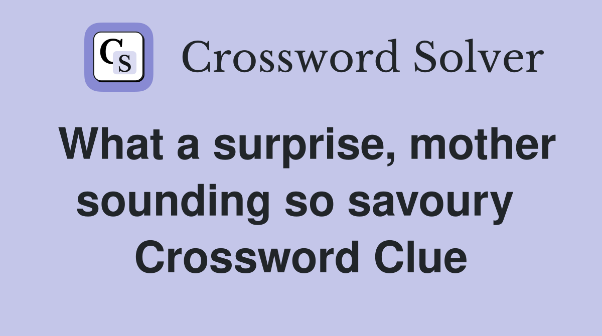 What a surprise, mother sounding so savoury  Crossword Clue