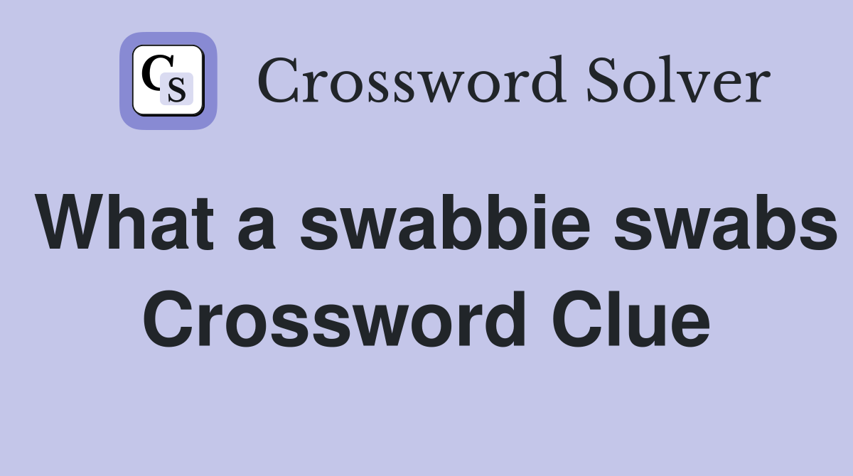 What a swabbie swabs Crossword Clue