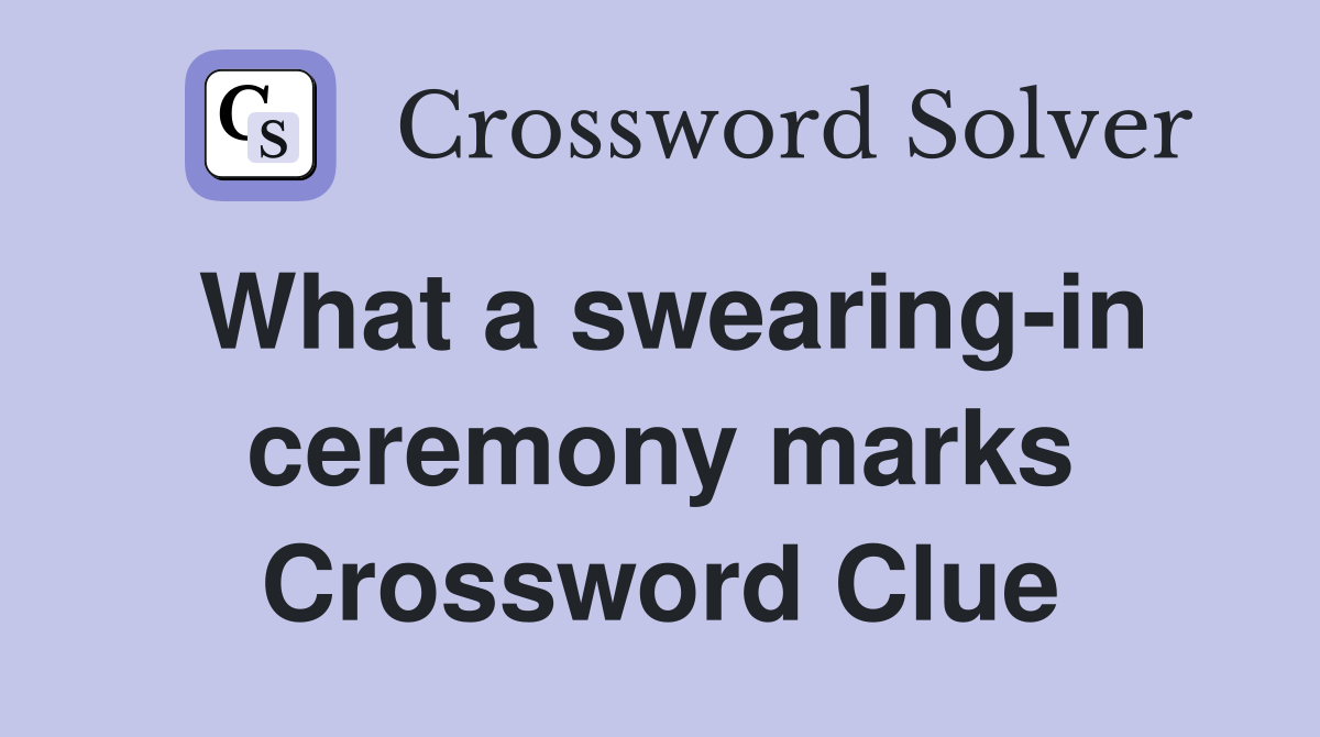 What a swearing-in ceremony marks Crossword Clue
