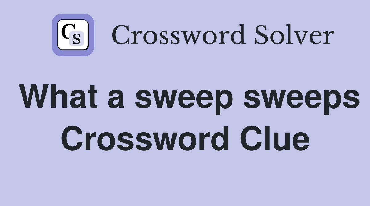 What a sweep sweeps Crossword Clue