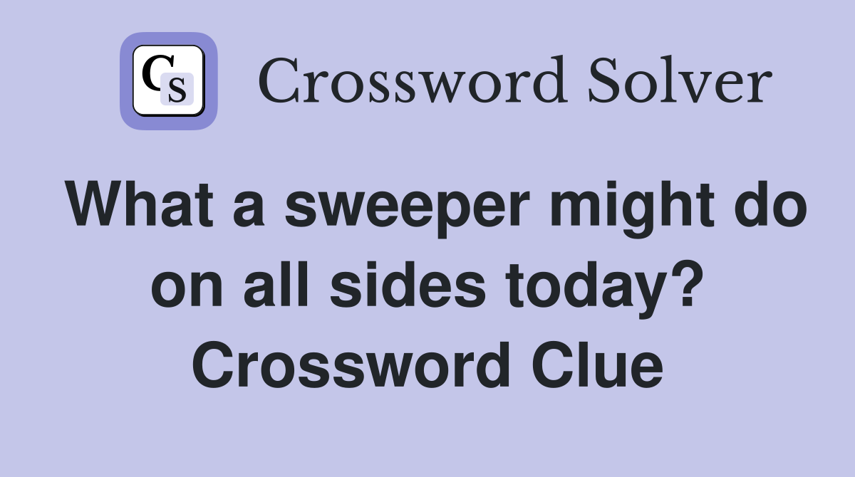 What a sweeper might do on all sides today? Crossword Clue