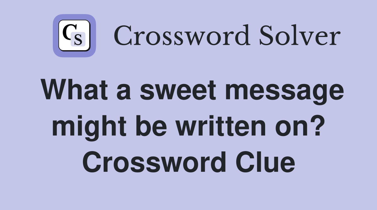 What a sweet message might be written on? Crossword Clue
