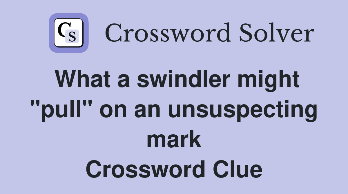 What a swindler might "pull" on an unsuspecting mark Crossword Clue
