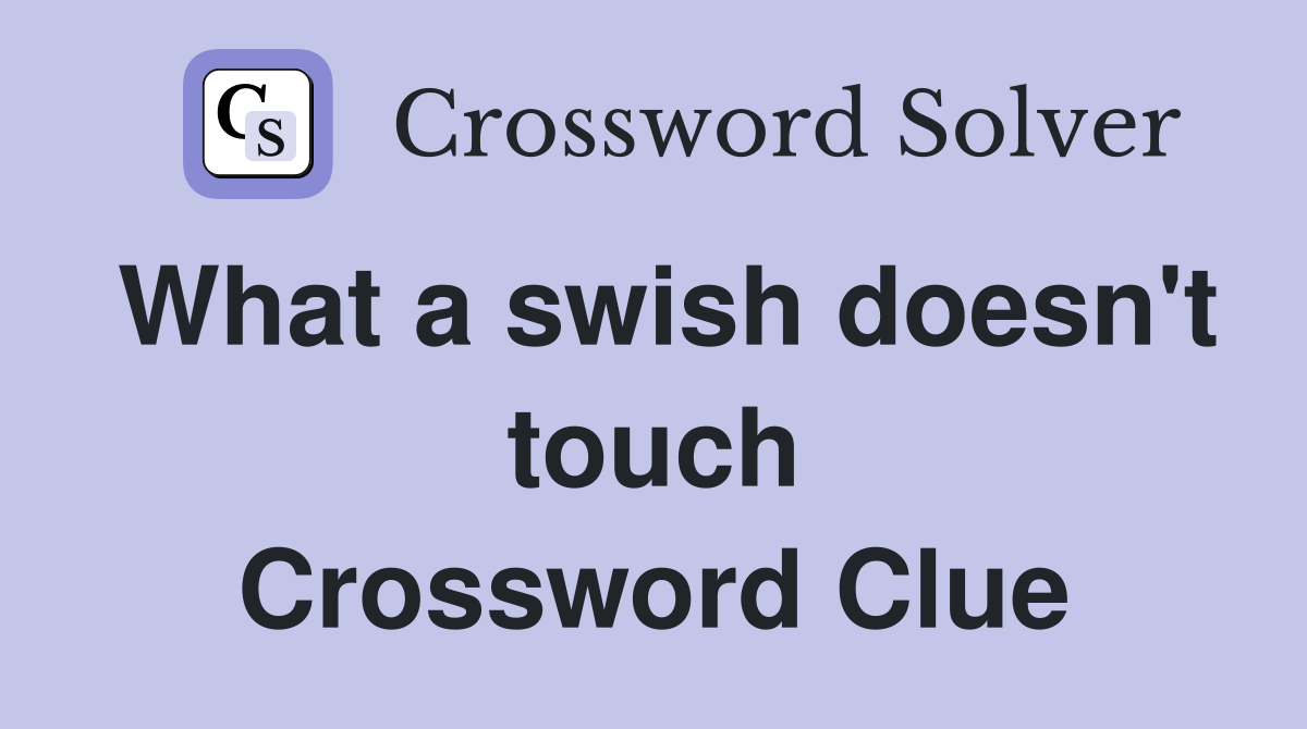 What a swish doesn't touch Crossword Clue