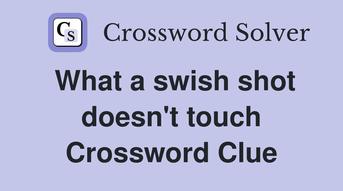 What a swish shot doesn't touch Crossword Clue