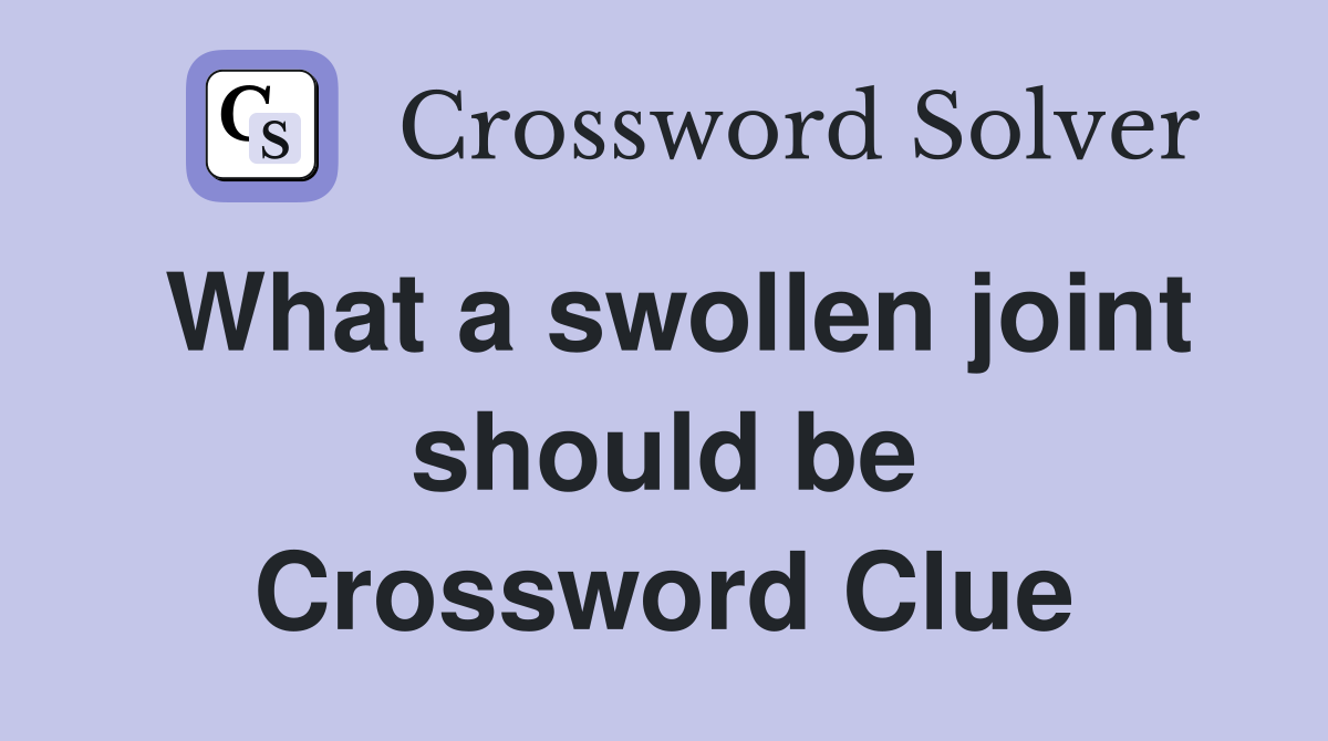 What a swollen joint should be Crossword Clue