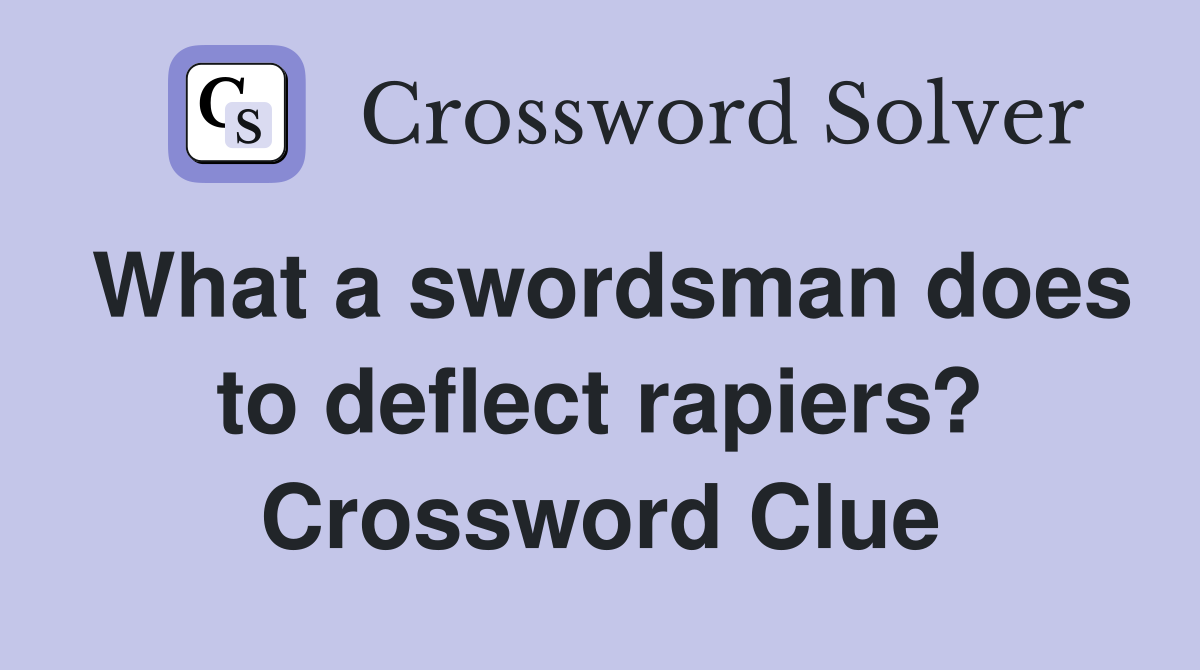 What a swordsman does to deflect rapiers? Crossword Clue