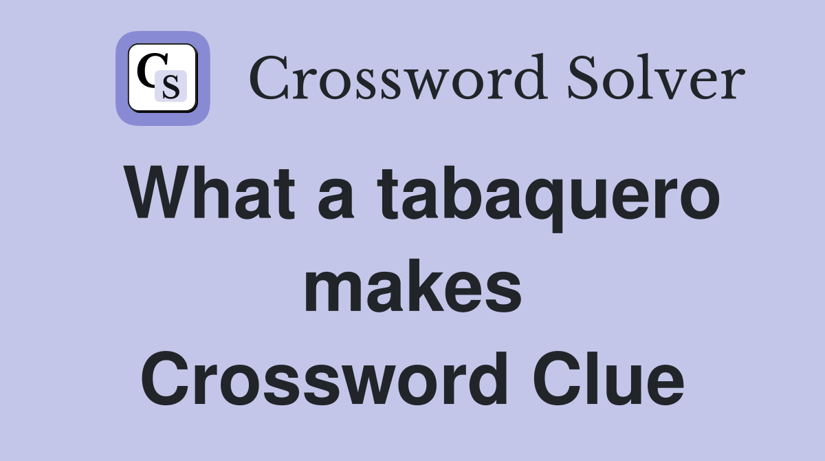 What a tabaquero makes Crossword Clue
