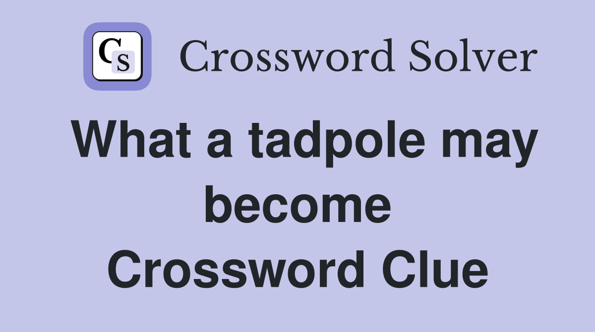 What a tadpole may become Crossword Clue