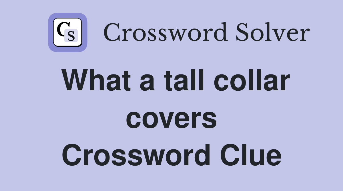 What a tall collar covers Crossword Clue