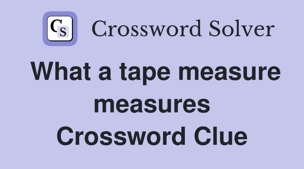 What a tape measure measures Crossword Clue
