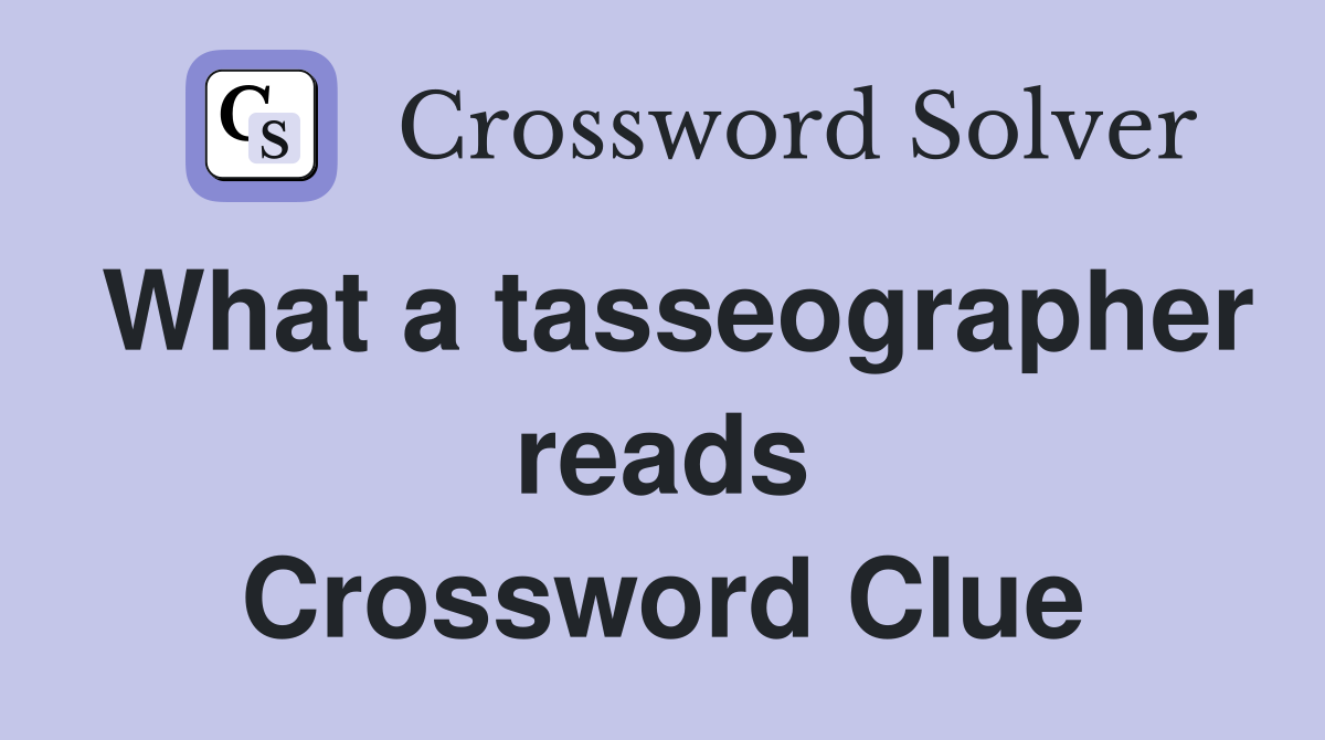 What a tasseographer reads Crossword Clue