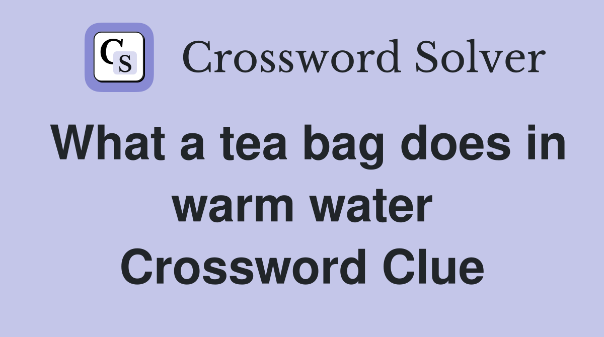 What a tea bag does in warm water Crossword Clue