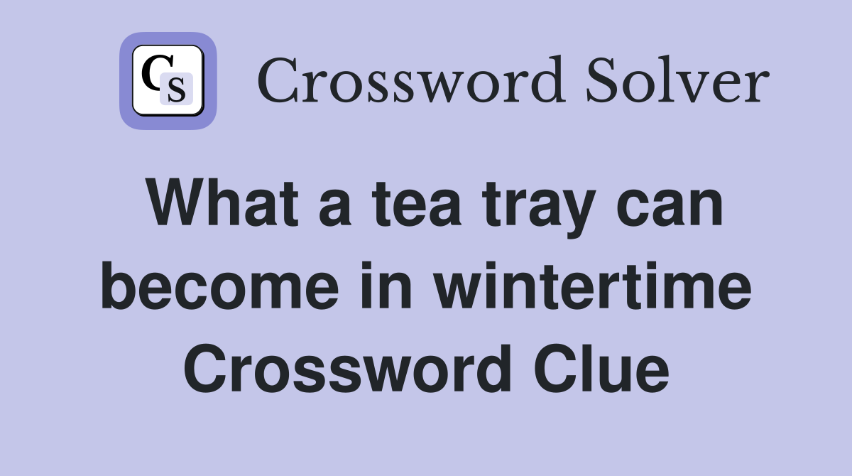 What a tea tray can become in wintertime Crossword Clue