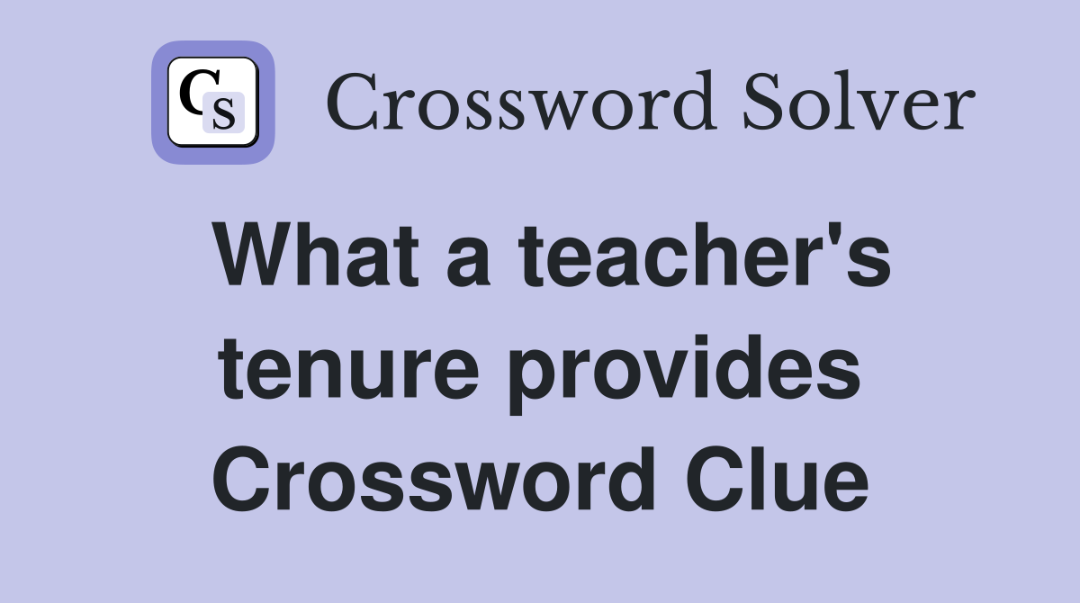 What a teacher's tenure provides Crossword Clue