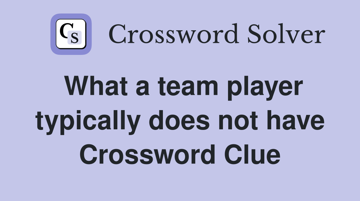 What a team player typically does not have Crossword Clue